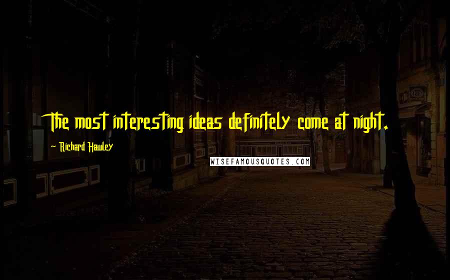 Richard Hawley Quotes: The most interesting ideas definitely come at night.