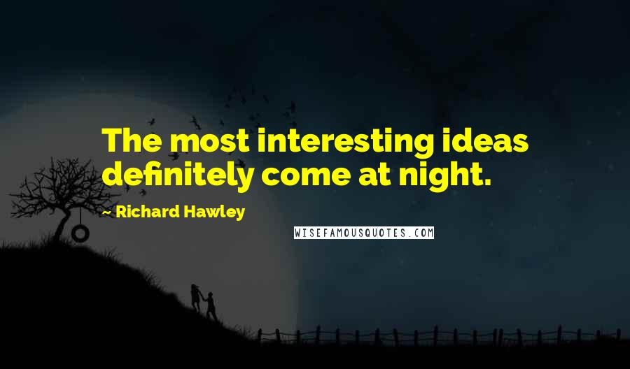 Richard Hawley Quotes: The most interesting ideas definitely come at night.