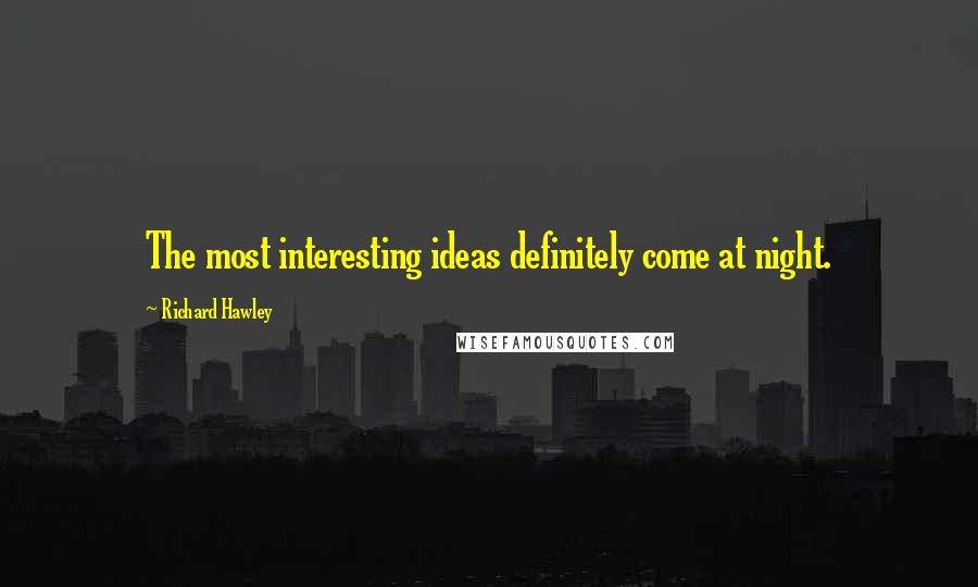 Richard Hawley Quotes: The most interesting ideas definitely come at night.