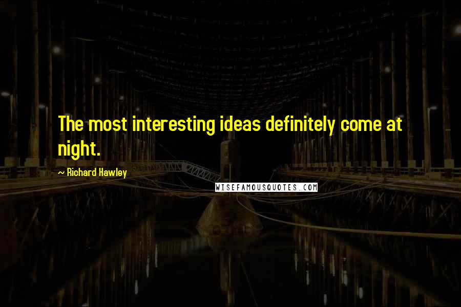 Richard Hawley Quotes: The most interesting ideas definitely come at night.