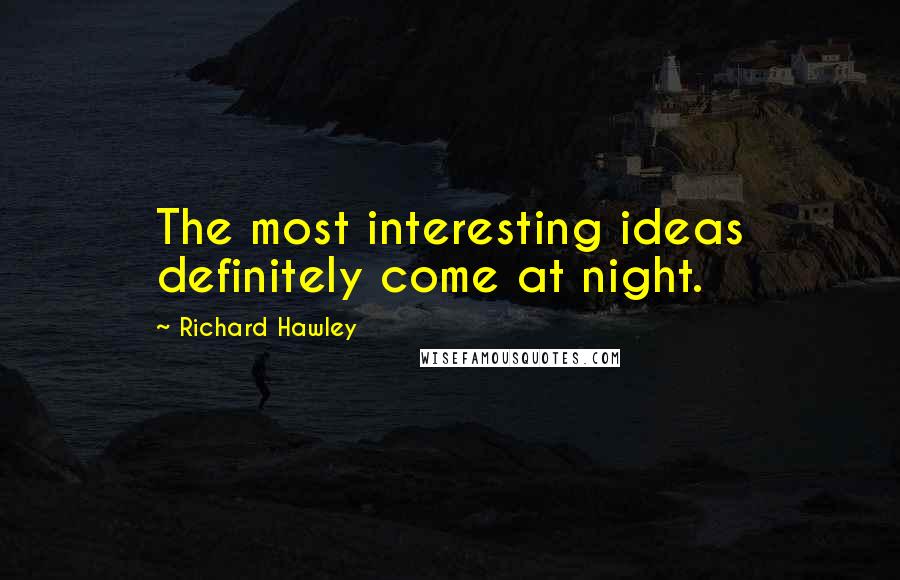 Richard Hawley Quotes: The most interesting ideas definitely come at night.