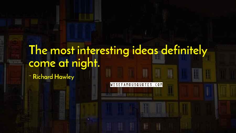 Richard Hawley Quotes: The most interesting ideas definitely come at night.