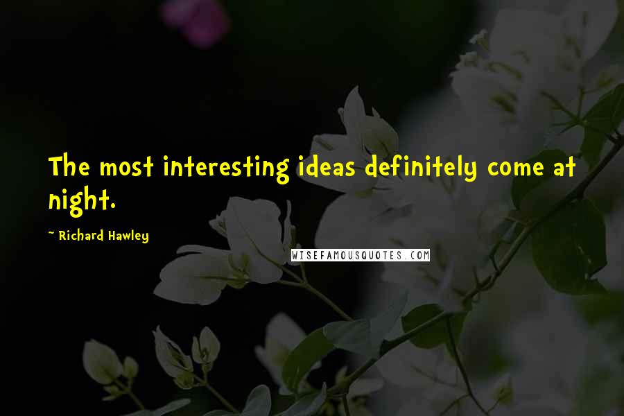 Richard Hawley Quotes: The most interesting ideas definitely come at night.