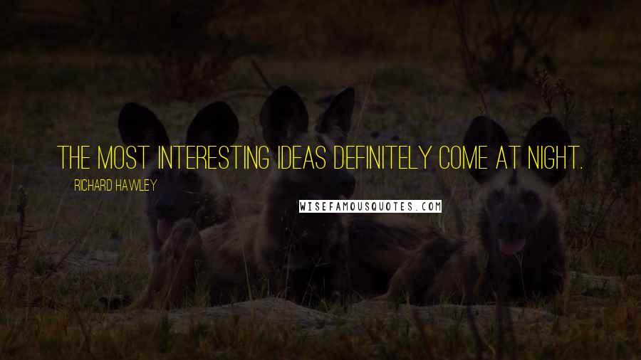 Richard Hawley Quotes: The most interesting ideas definitely come at night.