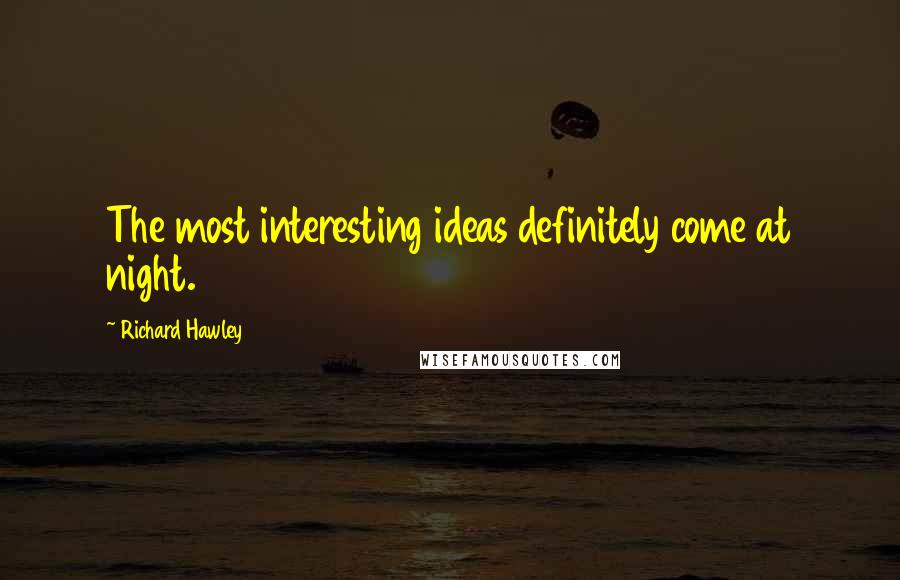 Richard Hawley Quotes: The most interesting ideas definitely come at night.