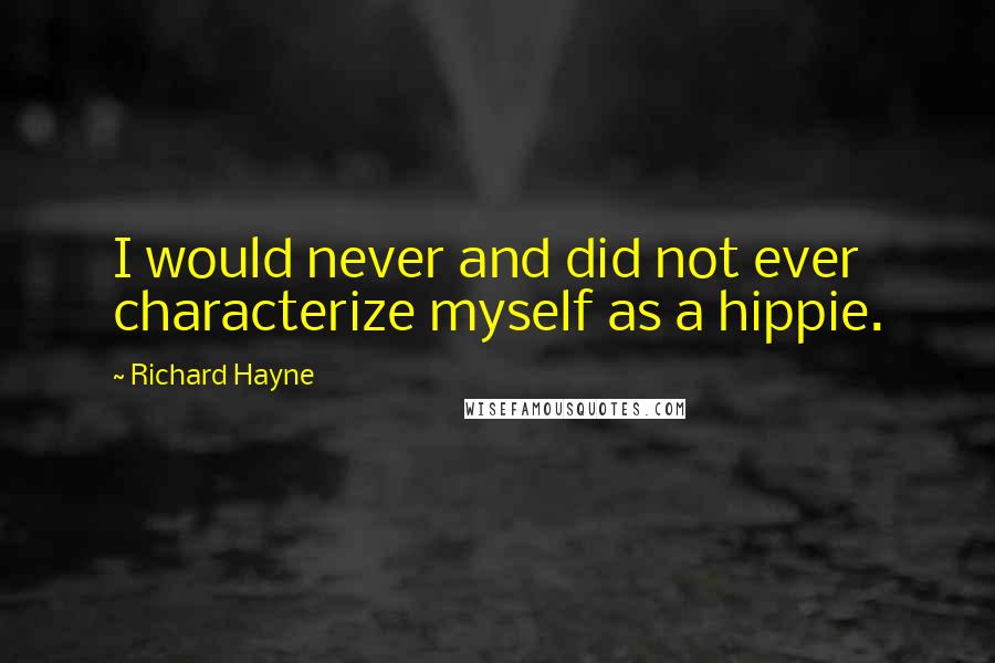 Richard Hayne Quotes: I would never and did not ever characterize myself as a hippie.