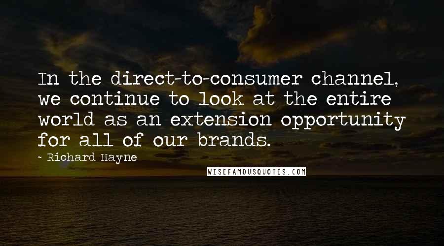 Richard Hayne Quotes: In the direct-to-consumer channel, we continue to look at the entire world as an extension opportunity for all of our brands.