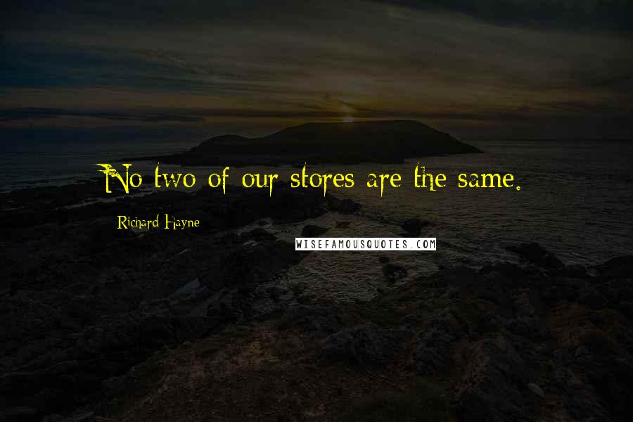Richard Hayne Quotes: No two of our stores are the same.