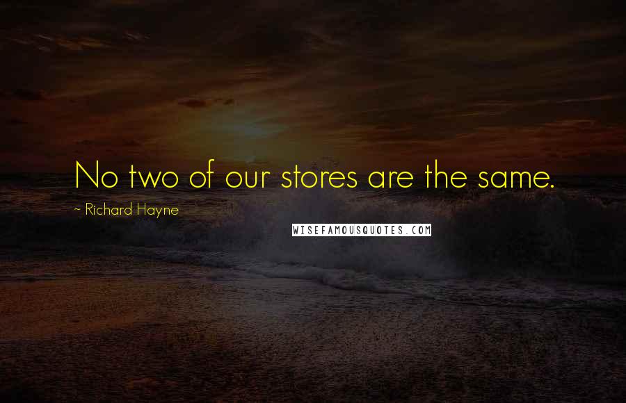 Richard Hayne Quotes: No two of our stores are the same.