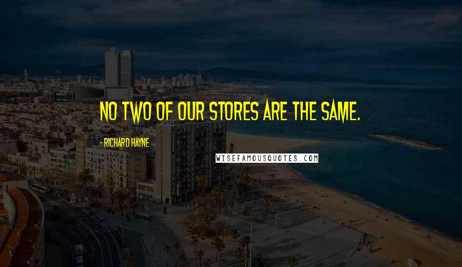 Richard Hayne Quotes: No two of our stores are the same.