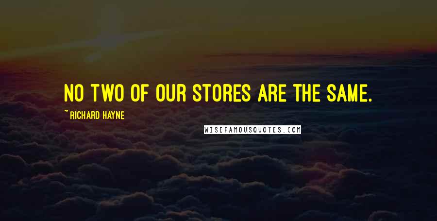 Richard Hayne Quotes: No two of our stores are the same.