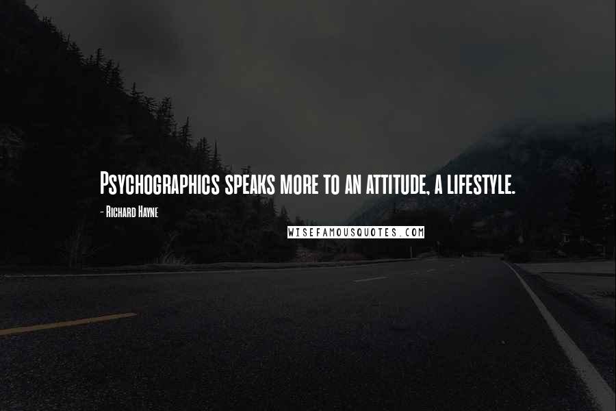 Richard Hayne Quotes: Psychographics speaks more to an attitude, a lifestyle.