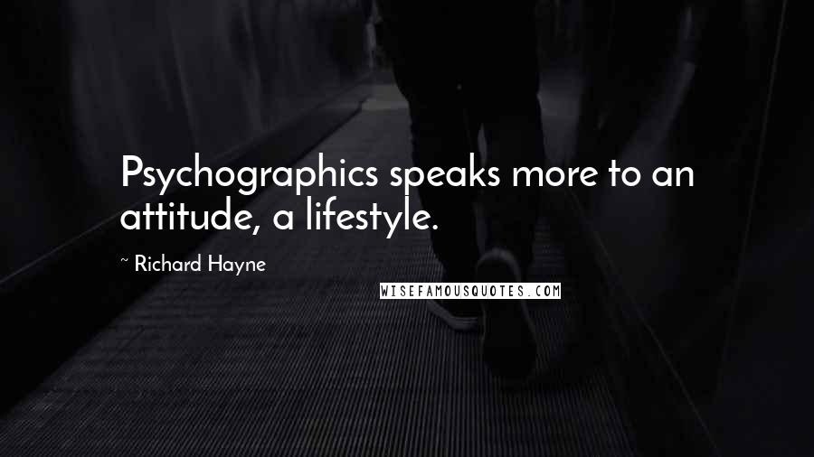 Richard Hayne Quotes: Psychographics speaks more to an attitude, a lifestyle.