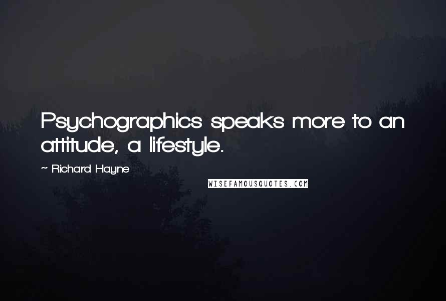 Richard Hayne Quotes: Psychographics speaks more to an attitude, a lifestyle.