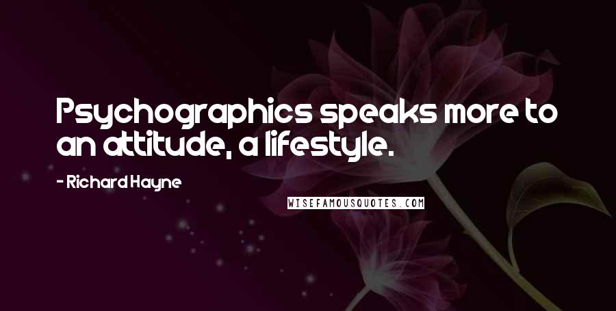 Richard Hayne Quotes: Psychographics speaks more to an attitude, a lifestyle.