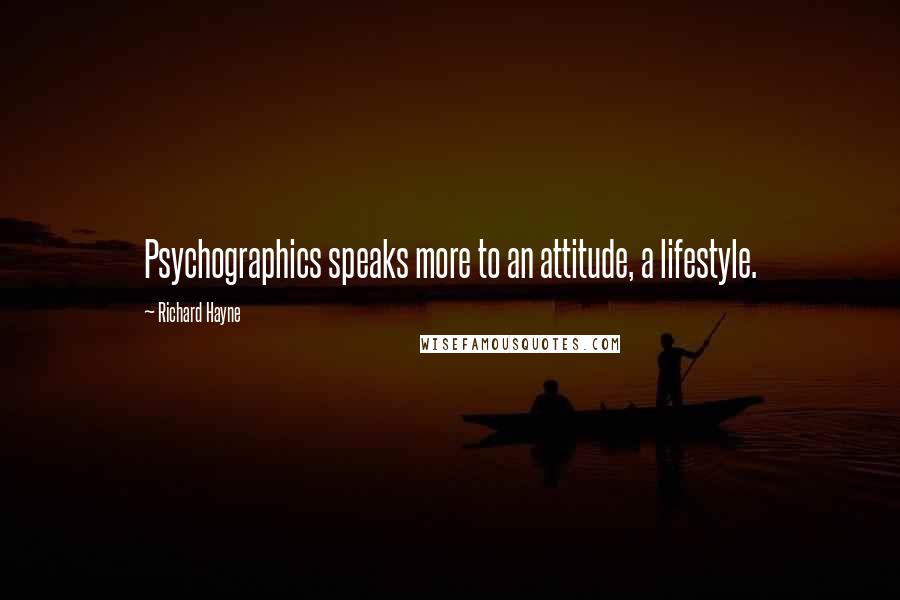 Richard Hayne Quotes: Psychographics speaks more to an attitude, a lifestyle.