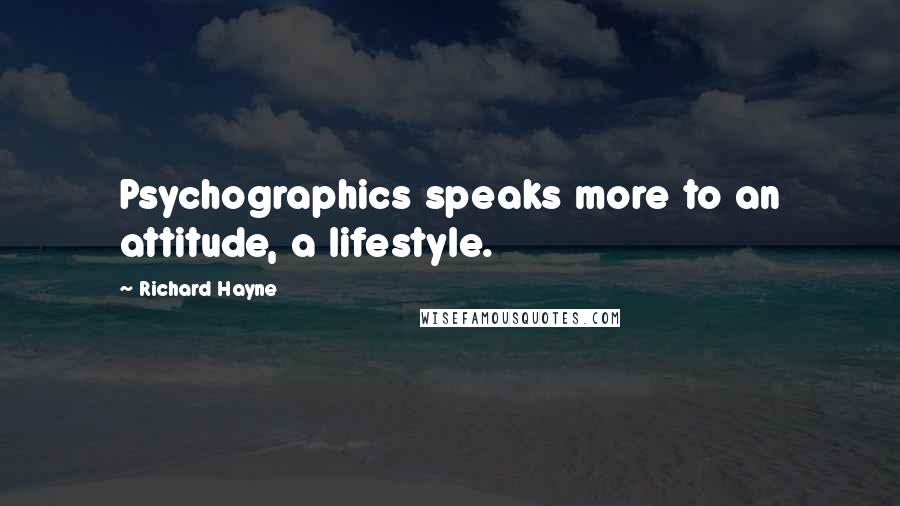 Richard Hayne Quotes: Psychographics speaks more to an attitude, a lifestyle.