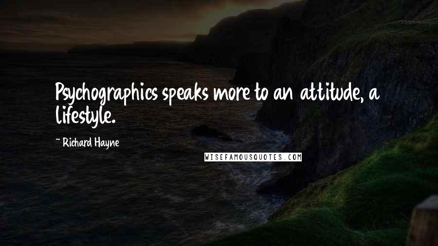 Richard Hayne Quotes: Psychographics speaks more to an attitude, a lifestyle.