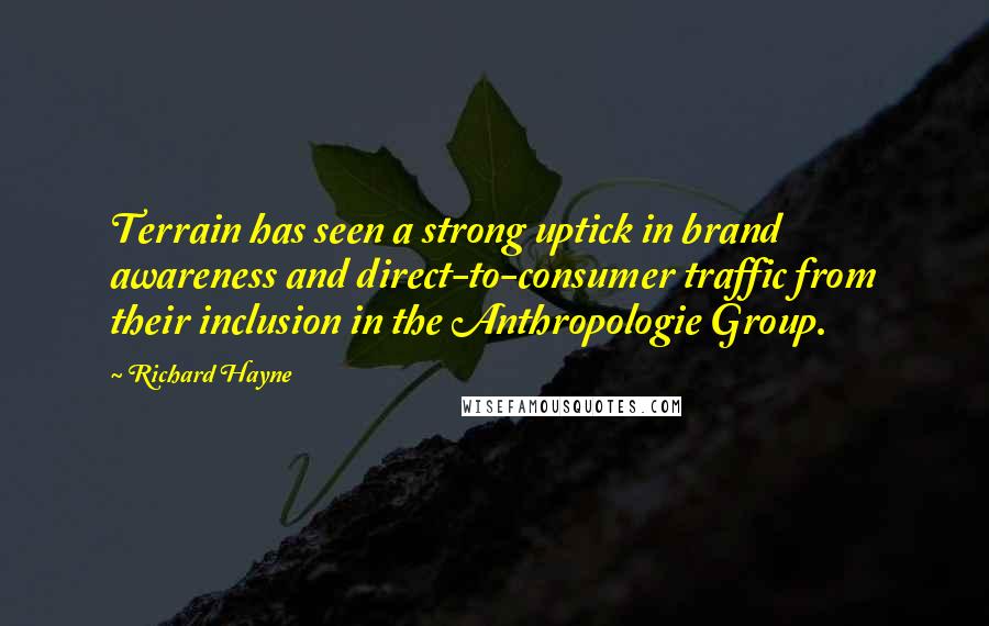 Richard Hayne Quotes: Terrain has seen a strong uptick in brand awareness and direct-to-consumer traffic from their inclusion in the Anthropologie Group.