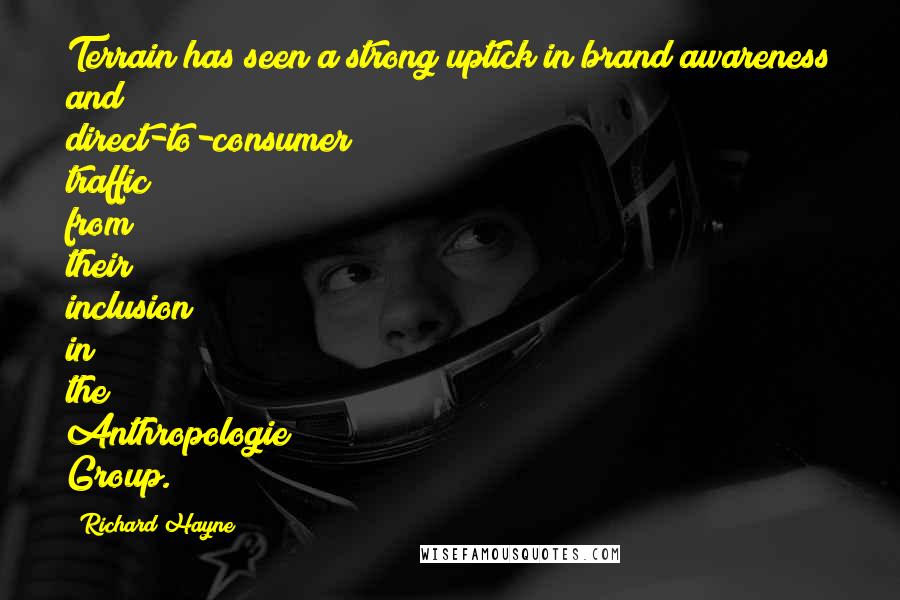 Richard Hayne Quotes: Terrain has seen a strong uptick in brand awareness and direct-to-consumer traffic from their inclusion in the Anthropologie Group.