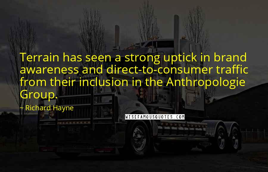 Richard Hayne Quotes: Terrain has seen a strong uptick in brand awareness and direct-to-consumer traffic from their inclusion in the Anthropologie Group.