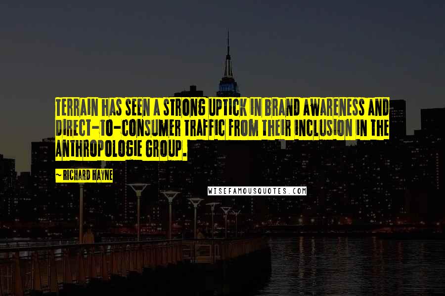 Richard Hayne Quotes: Terrain has seen a strong uptick in brand awareness and direct-to-consumer traffic from their inclusion in the Anthropologie Group.