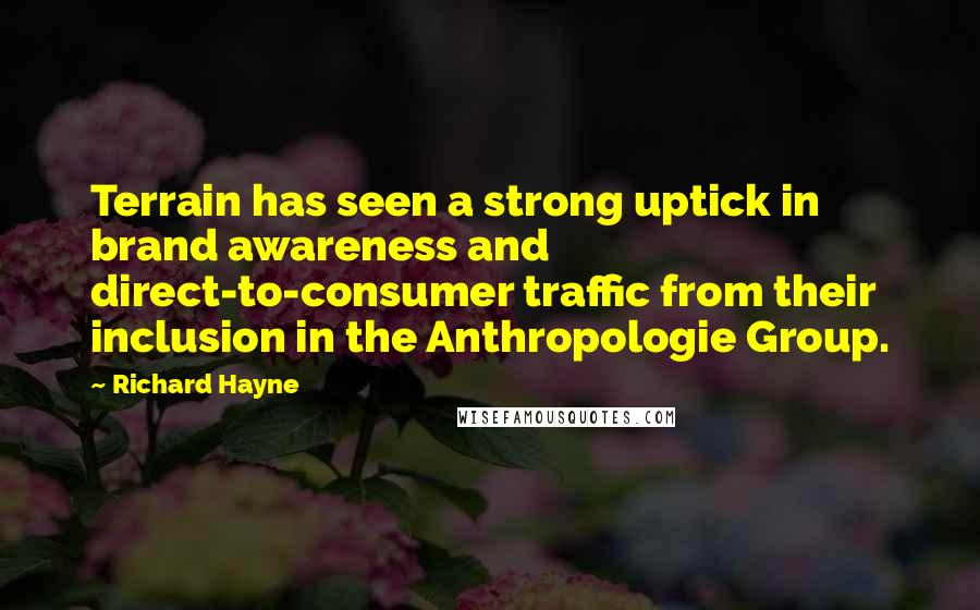 Richard Hayne Quotes: Terrain has seen a strong uptick in brand awareness and direct-to-consumer traffic from their inclusion in the Anthropologie Group.