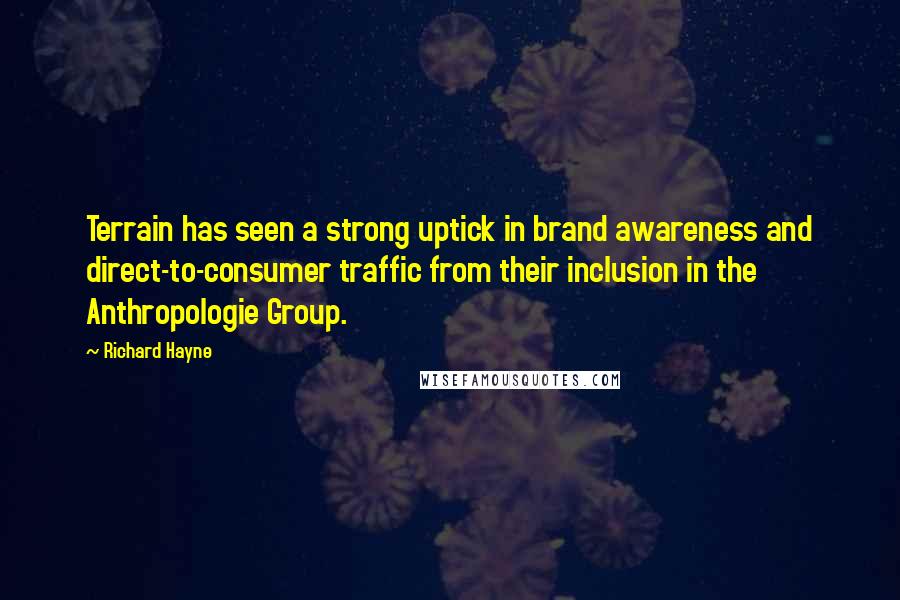 Richard Hayne Quotes: Terrain has seen a strong uptick in brand awareness and direct-to-consumer traffic from their inclusion in the Anthropologie Group.