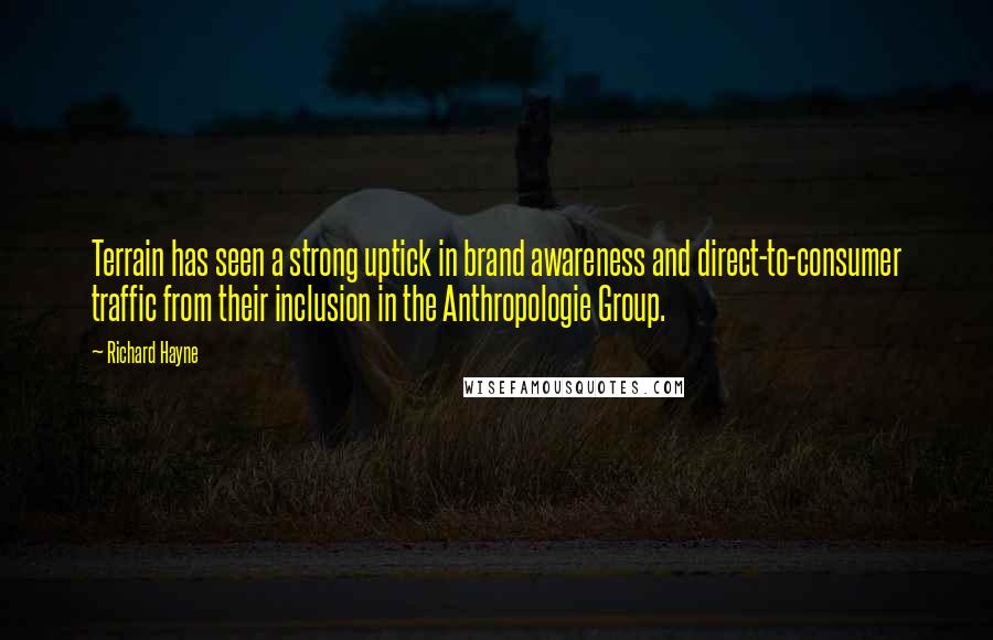 Richard Hayne Quotes: Terrain has seen a strong uptick in brand awareness and direct-to-consumer traffic from their inclusion in the Anthropologie Group.