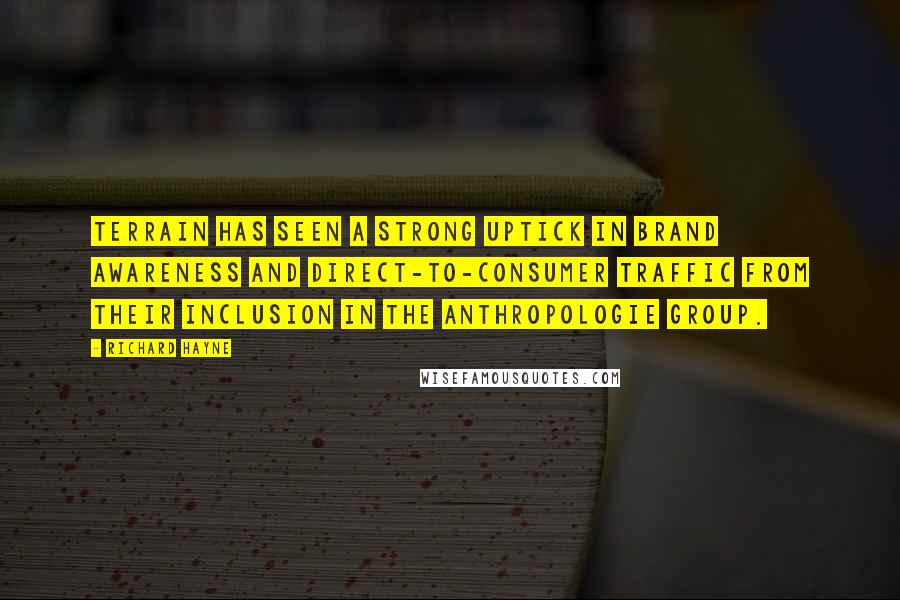 Richard Hayne Quotes: Terrain has seen a strong uptick in brand awareness and direct-to-consumer traffic from their inclusion in the Anthropologie Group.