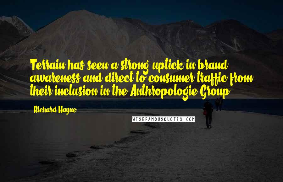 Richard Hayne Quotes: Terrain has seen a strong uptick in brand awareness and direct-to-consumer traffic from their inclusion in the Anthropologie Group.