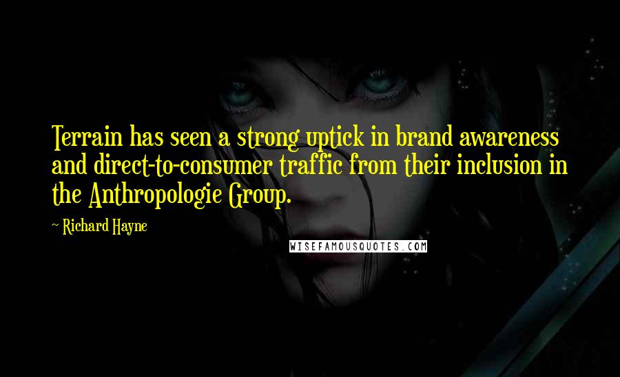 Richard Hayne Quotes: Terrain has seen a strong uptick in brand awareness and direct-to-consumer traffic from their inclusion in the Anthropologie Group.