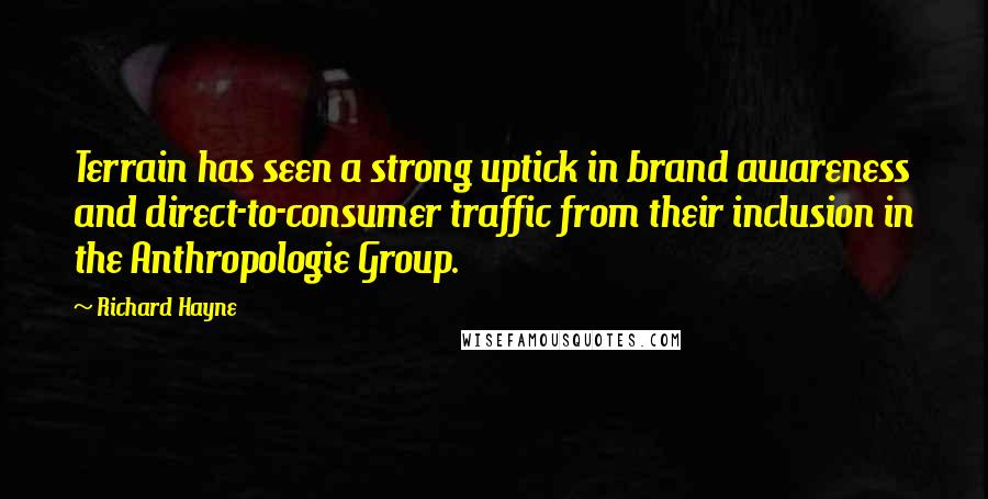 Richard Hayne Quotes: Terrain has seen a strong uptick in brand awareness and direct-to-consumer traffic from their inclusion in the Anthropologie Group.