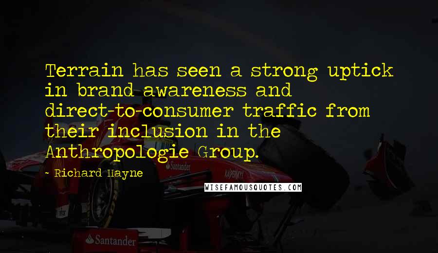 Richard Hayne Quotes: Terrain has seen a strong uptick in brand awareness and direct-to-consumer traffic from their inclusion in the Anthropologie Group.