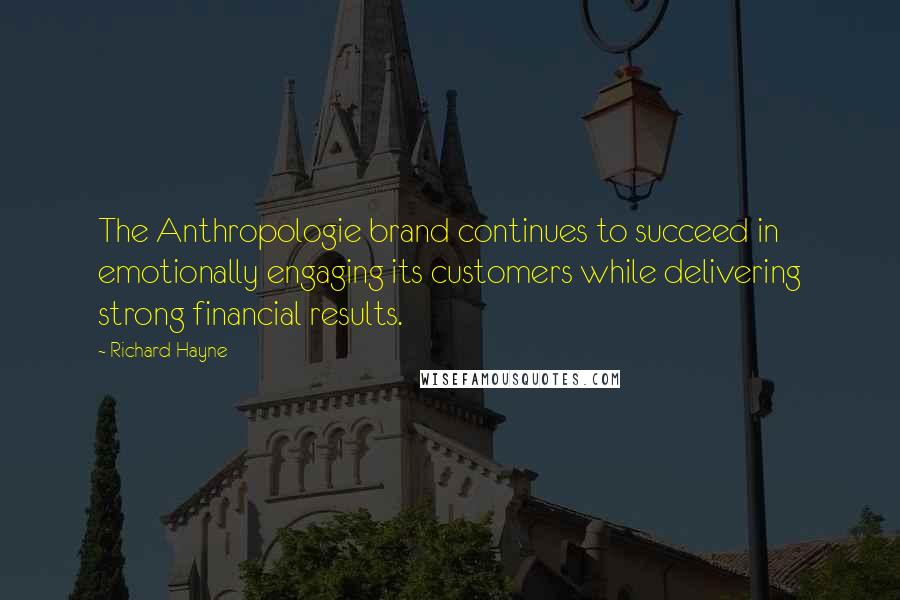 Richard Hayne Quotes: The Anthropologie brand continues to succeed in emotionally engaging its customers while delivering strong financial results.