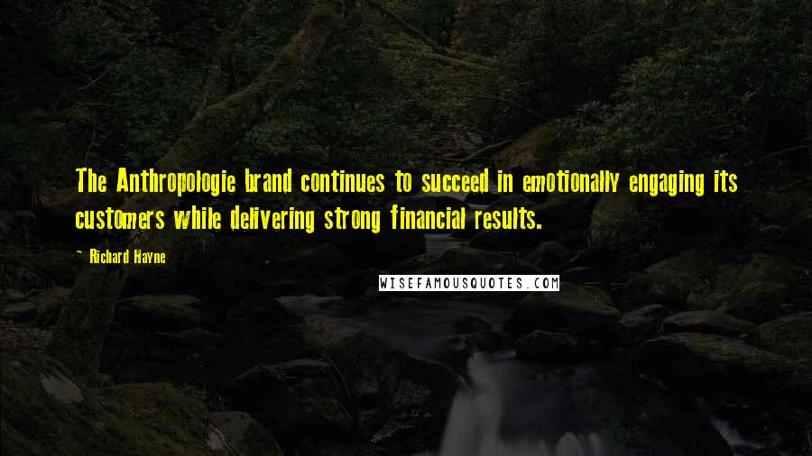 Richard Hayne Quotes: The Anthropologie brand continues to succeed in emotionally engaging its customers while delivering strong financial results.