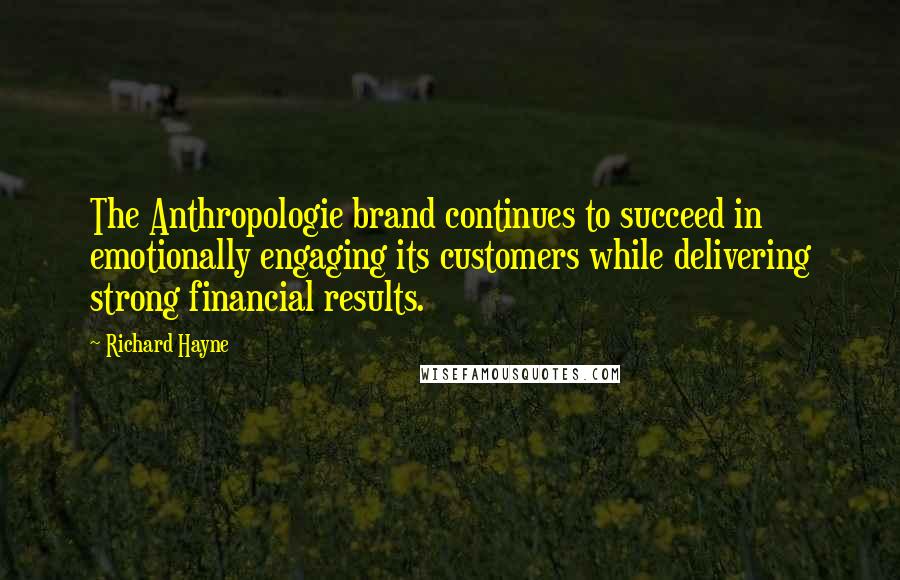 Richard Hayne Quotes: The Anthropologie brand continues to succeed in emotionally engaging its customers while delivering strong financial results.