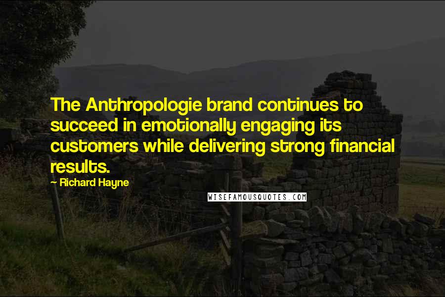 Richard Hayne Quotes: The Anthropologie brand continues to succeed in emotionally engaging its customers while delivering strong financial results.