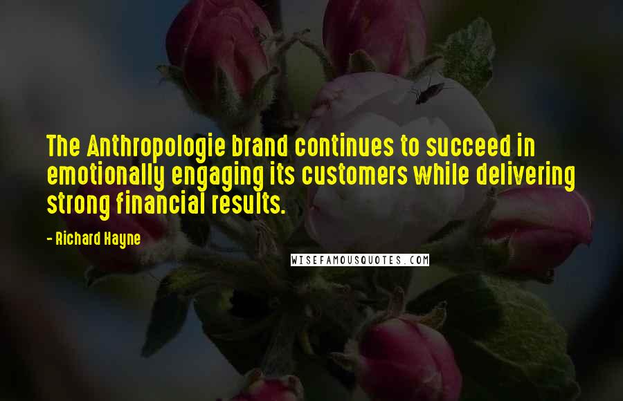 Richard Hayne Quotes: The Anthropologie brand continues to succeed in emotionally engaging its customers while delivering strong financial results.