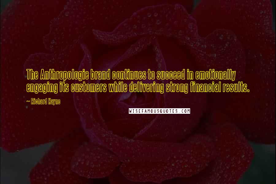 Richard Hayne Quotes: The Anthropologie brand continues to succeed in emotionally engaging its customers while delivering strong financial results.