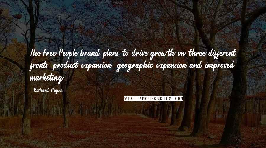 Richard Hayne Quotes: The Free People brand plans to drive growth on three different fronts: product expansion, geographic expansion and improved marketing.