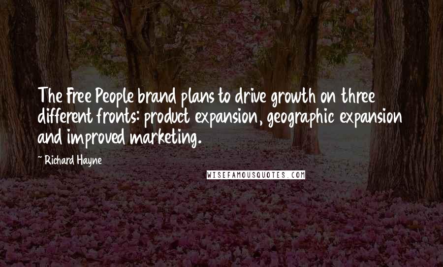 Richard Hayne Quotes: The Free People brand plans to drive growth on three different fronts: product expansion, geographic expansion and improved marketing.
