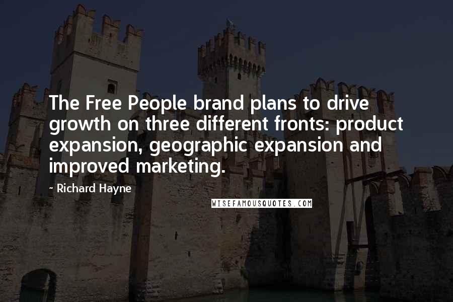 Richard Hayne Quotes: The Free People brand plans to drive growth on three different fronts: product expansion, geographic expansion and improved marketing.