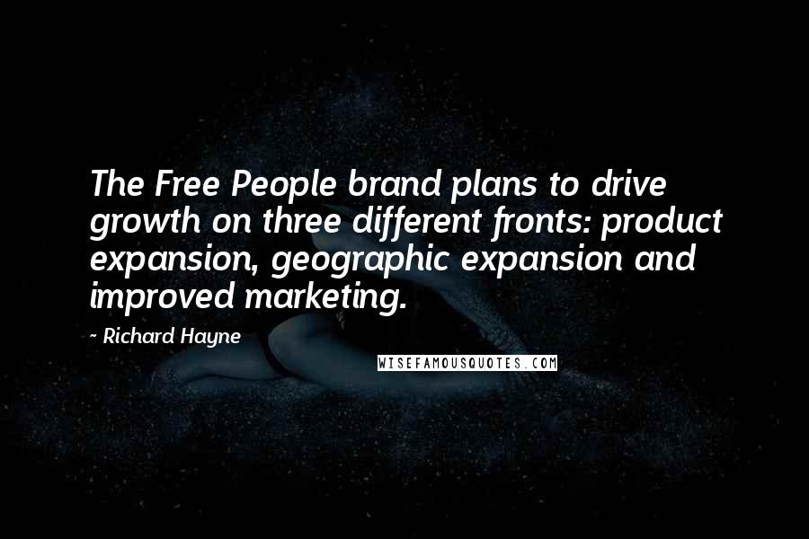 Richard Hayne Quotes: The Free People brand plans to drive growth on three different fronts: product expansion, geographic expansion and improved marketing.