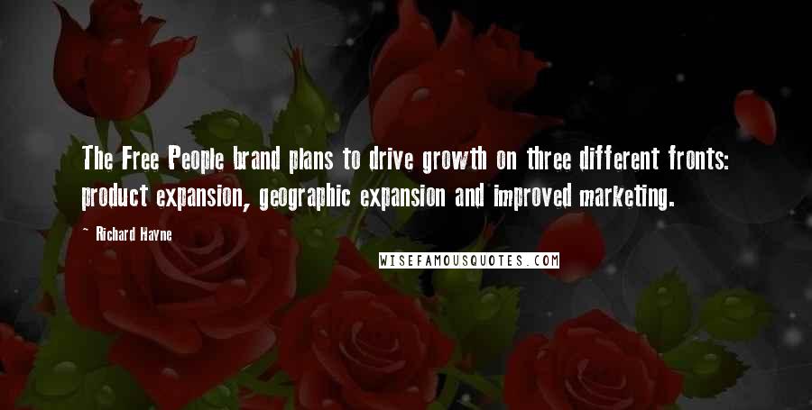 Richard Hayne Quotes: The Free People brand plans to drive growth on three different fronts: product expansion, geographic expansion and improved marketing.