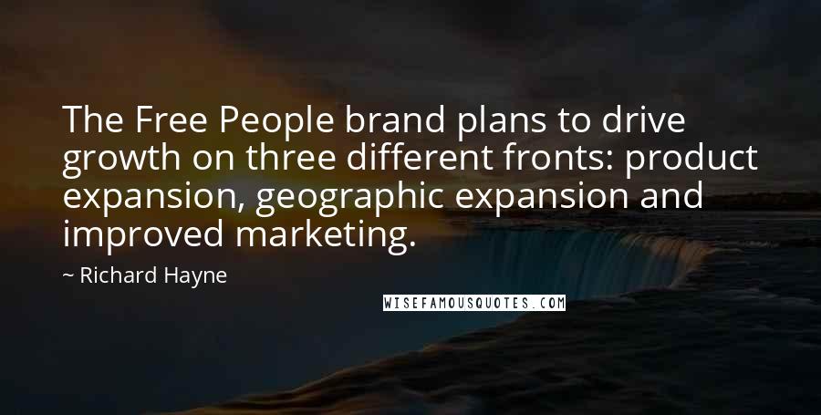 Richard Hayne Quotes: The Free People brand plans to drive growth on three different fronts: product expansion, geographic expansion and improved marketing.