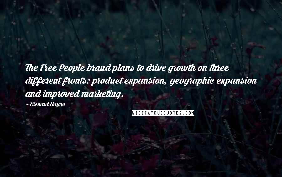Richard Hayne Quotes: The Free People brand plans to drive growth on three different fronts: product expansion, geographic expansion and improved marketing.