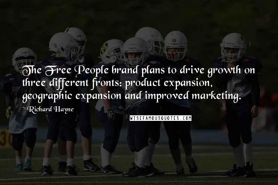 Richard Hayne Quotes: The Free People brand plans to drive growth on three different fronts: product expansion, geographic expansion and improved marketing.