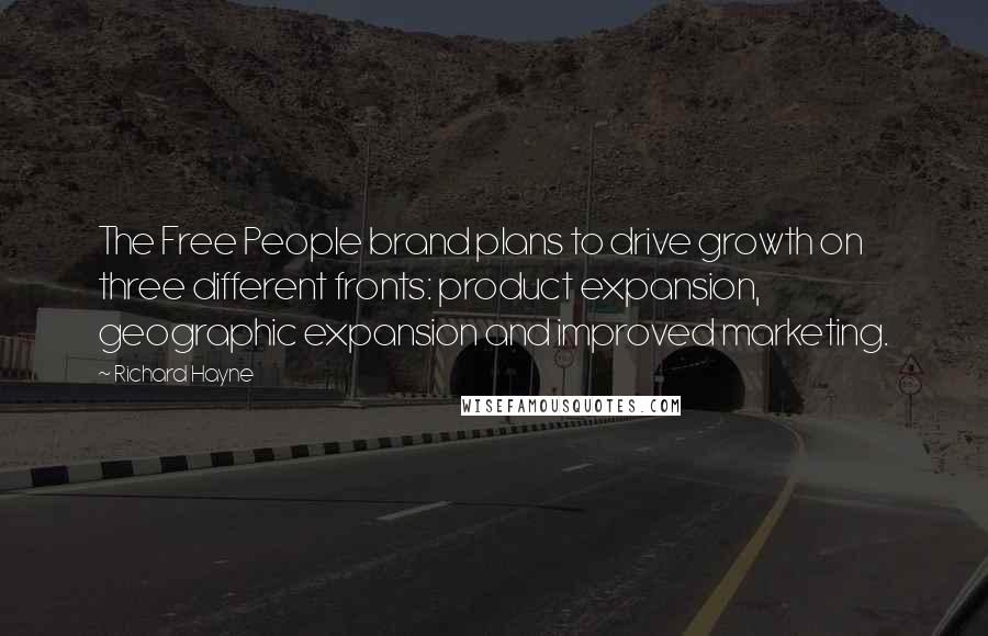 Richard Hayne Quotes: The Free People brand plans to drive growth on three different fronts: product expansion, geographic expansion and improved marketing.