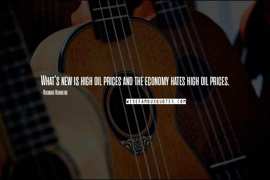 Richard Heinberg Quotes: What's new is high oil prices and the economy hates high oil prices.